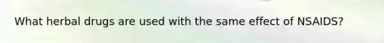 What herbal drugs are used with the same effect of NSAIDS?