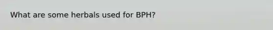 What are some herbals used for BPH?