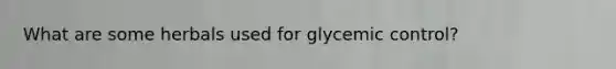 What are some herbals used for glycemic control?