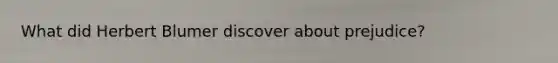 What did Herbert Blumer discover about prejudice?