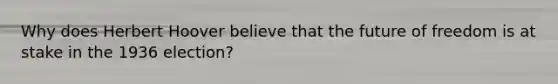 Why does Herbert Hoover believe that the future of freedom is at stake in the 1936 election?
