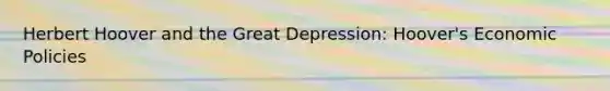 Herbert Hoover and the Great Depression: Hoover's Economic Policies