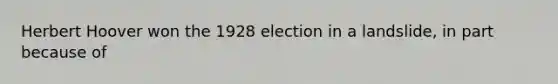 Herbert Hoover won the 1928 election in a landslide, in part because of