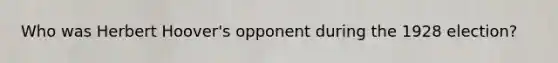 Who was Herbert Hoover's opponent during the 1928 election?