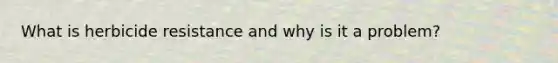 What is herbicide resistance and why is it a problem?