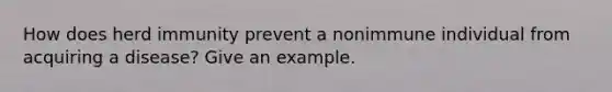 How does herd immunity prevent a nonimmune individual from acquiring a disease? Give an example.