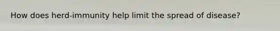 How does herd-immunity help limit the spread of disease?
