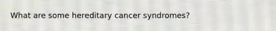 What are some hereditary cancer syndromes?