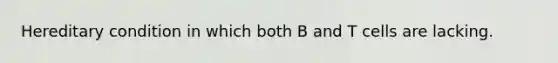 Hereditary condition in which both B and T cells are lacking.