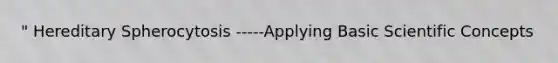 " Hereditary Spherocytosis -----Applying Basic Scientific Concepts