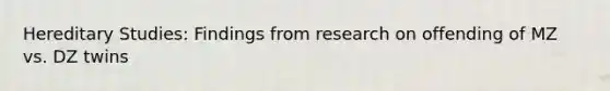 Hereditary Studies: Findings from research on offending of MZ vs. DZ twins