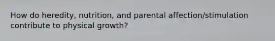 How do heredity, nutrition, and parental affection/stimulation contribute to physical growth?