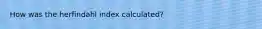 How was the herfindahl index calculated?