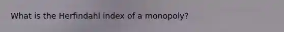 What is the Herfindahl index of a monopoly?
