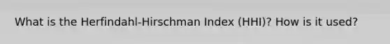 What is the Herfindahl-Hirschman Index (HHI)? How is it used?