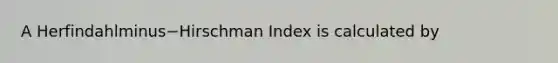 A Herfindahlminus−Hirschman Index is calculated by