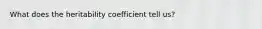 What does the heritability coefficient tell us?