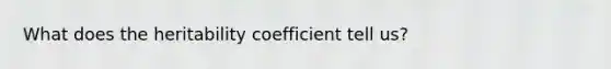 What does the heritability coefficient tell us?