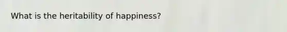 What is the heritability of happiness?