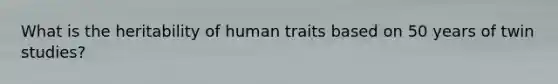 What is the heritability of human traits based on 50 years of twin studies?