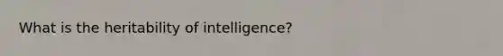 What is the heritability of intelligence?