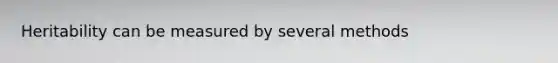 Heritability can be measured by several methods