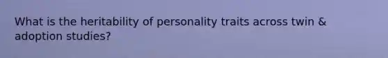 What is the heritability of personality traits across twin & adoption studies?