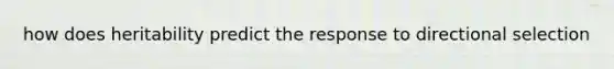 how does heritability predict the response to directional selection