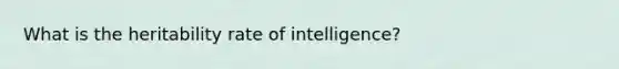 What is the heritability rate of intelligence?