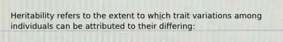 Heritability refers to the extent to which trait variations among individuals can be attributed to their differing: