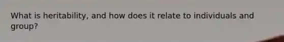 What is heritability, and how does it relate to individuals and group?