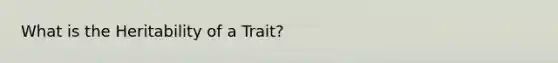 What is the Heritability of a Trait?