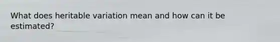 What does heritable variation mean and how can it be estimated?