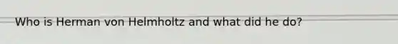 Who is Herman von Helmholtz and what did he do?