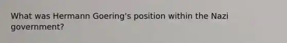 What was Hermann Goering's position within the Nazi government?
