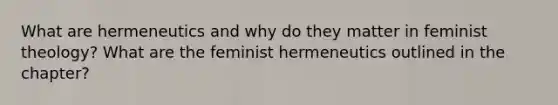 What are hermeneutics and why do they matter in feminist theology? What are the feminist hermeneutics outlined in the chapter?