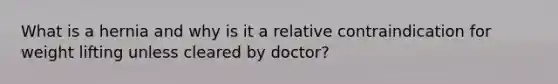 What is a hernia and why is it a relative contraindication for weight lifting unless cleared by doctor?