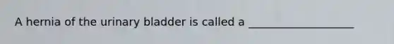 A hernia of the <a href='https://www.questionai.com/knowledge/kb9SdfFdD9-urinary-bladder' class='anchor-knowledge'>urinary bladder</a> is called a ___________________