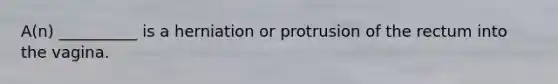 A(n) __________ is a herniation or protrusion of the rectum into the vagina.