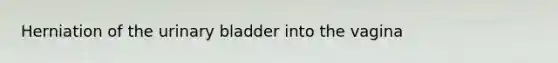 Herniation of the urinary bladder into the vagina