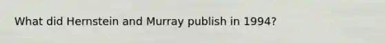 What did Hernstein and Murray publish in 1994?