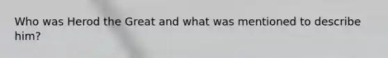 Who was Herod the Great and what was mentioned to describe him?