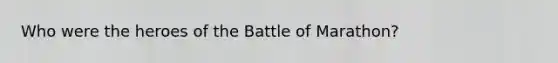 Who were the heroes of the Battle of Marathon?