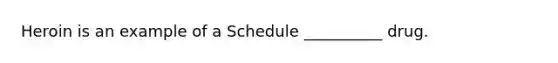 Heroin is an example of a Schedule __________ drug.