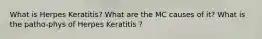 What is Herpes Keratitis? What are the MC causes of it? What is the patho-phys of Herpes Keratitis ?