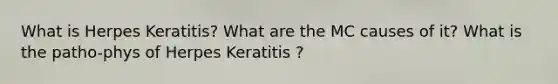 What is Herpes Keratitis? What are the MC causes of it? What is the patho-phys of Herpes Keratitis ?