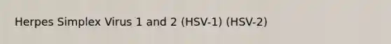 Herpes Simplex Virus 1 and 2 (HSV-1) (HSV-2)