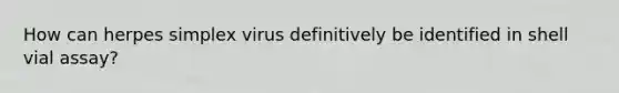 How can herpes simplex virus definitively be identified in shell vial assay?