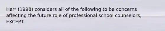 Herr (1998) considers all of the following to be concerns affecting the future role of professional school counselors, EXCEPT