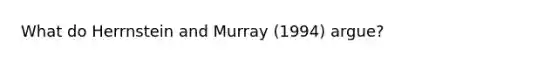 What do Herrnstein and Murray (1994) argue?